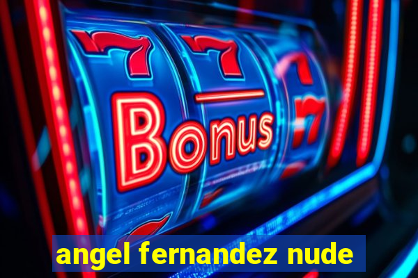 angel fernandez nude